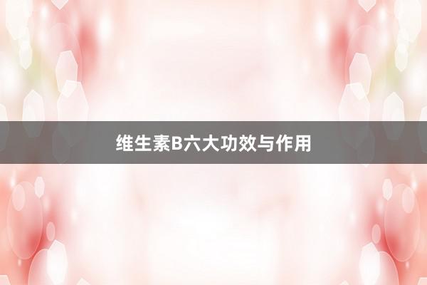 维生素B六大功效与作用
